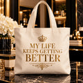 MY LIFE KEEPS GETTING BETTER tote — premium luxury hero